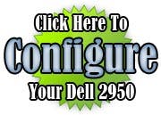 Click Here To Configure Your Dell PowerEdge 2950 Click Here To Configure Your Dell PowerEdge 2950